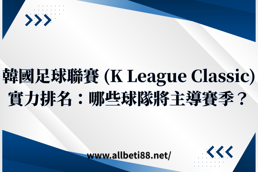 韓國足球聯賽 (K League Classic) 實力排名：哪些球隊將主導賽季？